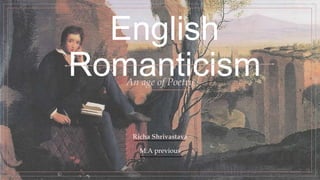 An age of Poetry
Richa Shrivastava
M.A previous
English
Romanticism
 