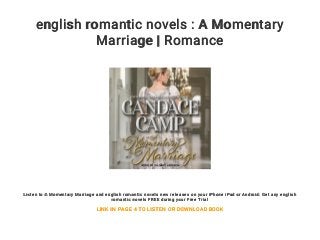 english romantic novels : A Momentary
Marriage | Romance
Listen to A Momentary Marriage and english romantic novels new releases on your iPhone iPad or Android. Get any english
romantic novels FREE during your Free Trial
LINK IN PAGE 4 TO LISTEN OR DOWNLOAD BOOK
 