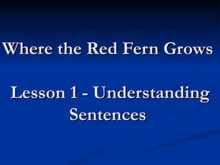 Where the Red Fern Grows  Lesson 1 - Understanding Sentences  