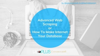 Advanced Web
Scraping
or
How To Make Internet
Your Database
by @estevecastells & @NachoMascort
 