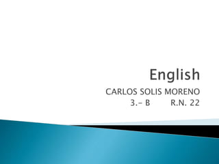 CARLOS SOLIS MORENO
3.- B R.N. 22
 