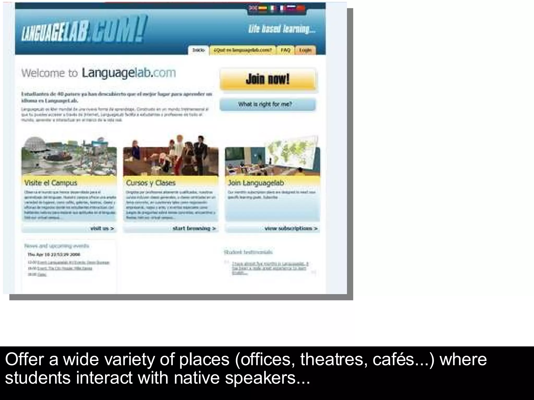 Offer a wide variety of places (offices, theatres, cafés...) where students interact with native speakers... 
