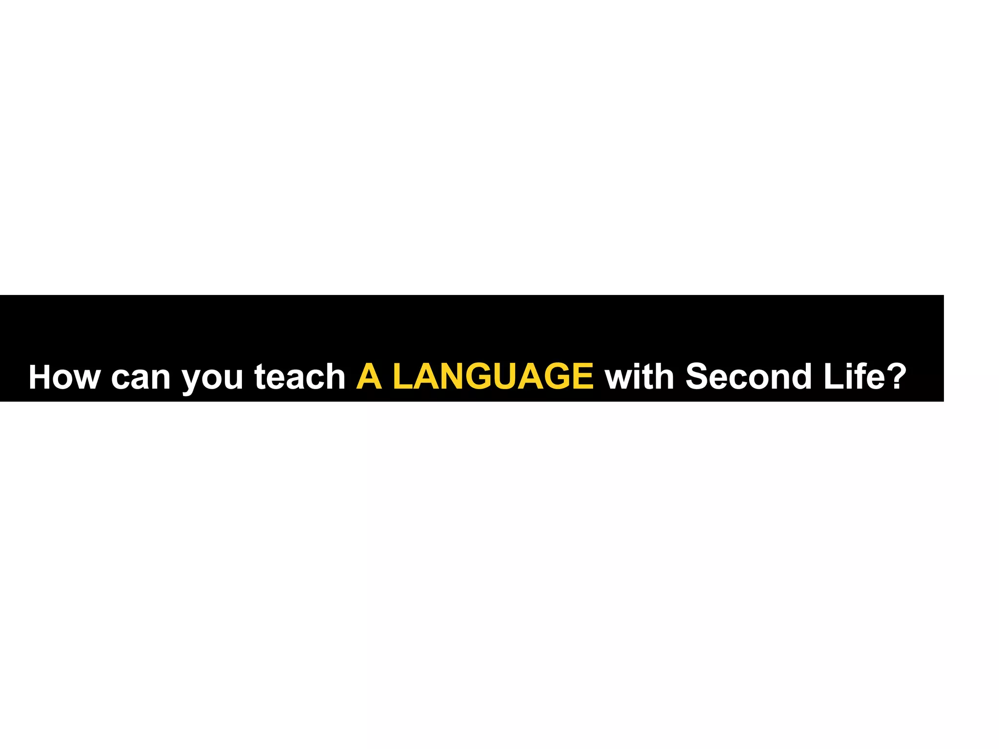 H ow can you teach  A LANGUAGE  with Second Life? 