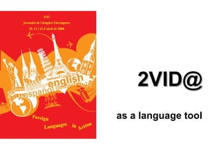 2VID@ as a language tool 