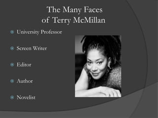   The Many Faces of Terry McMillanUniversity ProfessorScreen WriterEditor AuthorNovelist