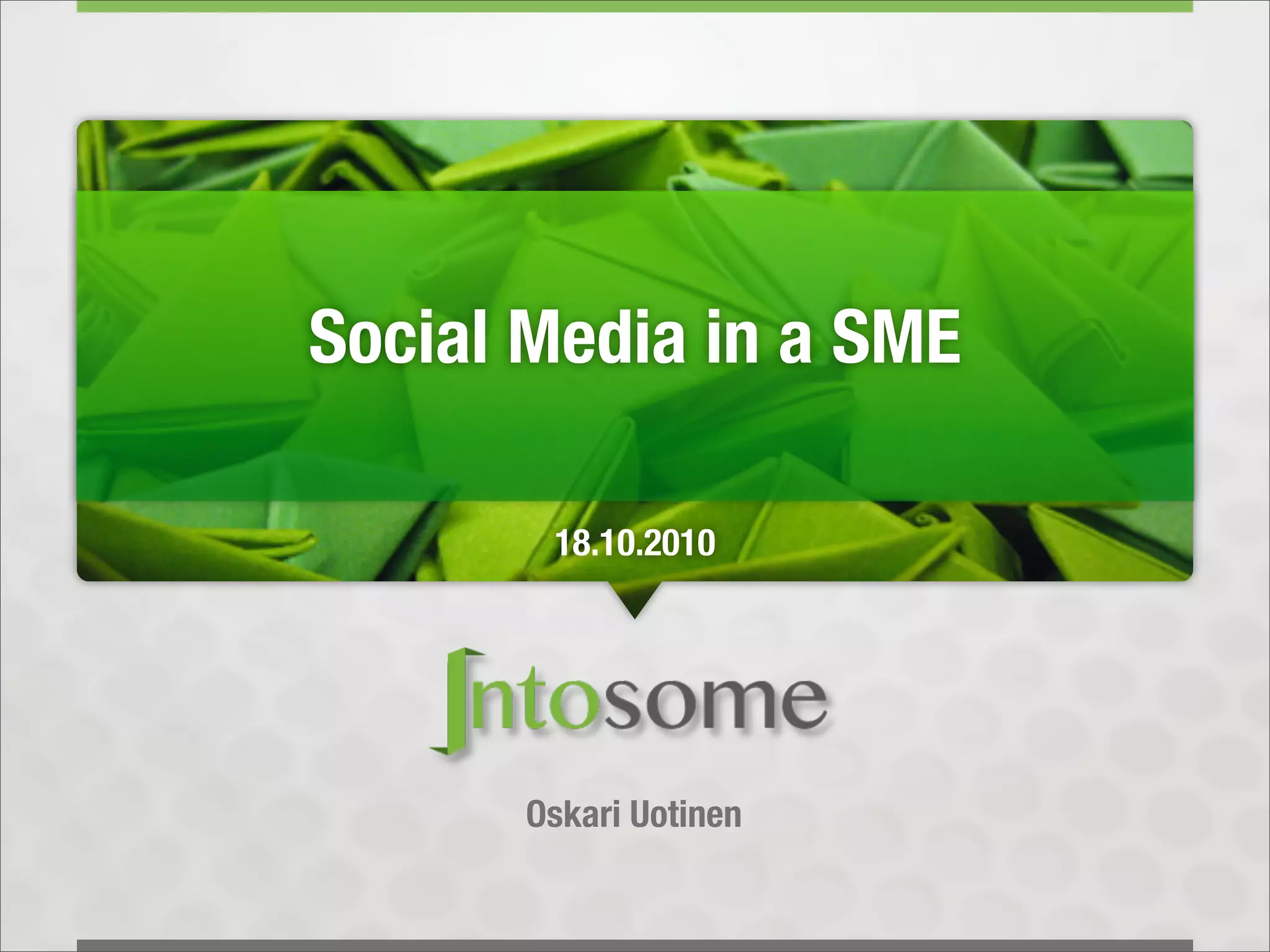 Social Media in a SME

       18.10.2010




      Oskari Uotinen
 