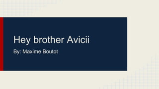 Hey brother Avicii
By: Maxime Boutot
 