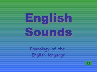 English
Sounds
English
Sounds
Phonology of the
English language
 