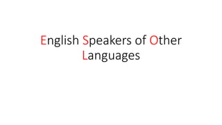 English Speakers of Other 
Languages 
 