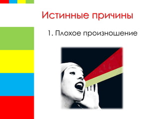 Истинные причины
1. Плохое произношение
 