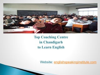 Top Coaching Centre
in Chandigarh
to Learn English
Website: englishspeakinginstitute.com
 