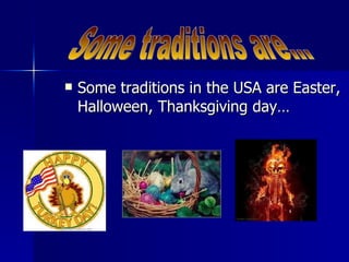 Some traditions in the USA are Easter, Halloween, Thanksgiving day… Some traditions are... 