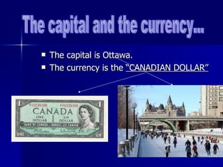 The capital is Ottawa. The currency is the  “CANADIAN DOLLAR” The capital and the currency... 