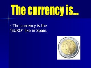 The currency is... - The currency is the “EURO” like in Spain. 