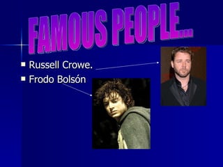 Russell Crowe. Frodo Bolsón FAMOUS PEOPLE... 