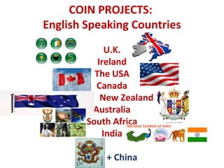COIN PROJECTS:
English Speaking Countries
U.K.
Ireland
The USA
Canada
New Zealand
Australia
South Africa
India
+ China
 