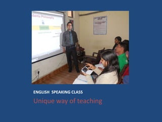 ENGLISH SPEAKING CLASS
Unique way of teaching
 