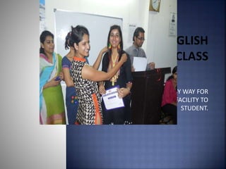 EASY WAY IN ENGLISH
CLASS
SMART ENGLISH CLASS IN EASY WAY FOR
ALL. IT GIVES SO MANY FACILITY TO
STUDENT.
 
