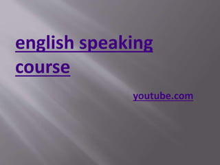 english speaking
course
youtube.com
 
