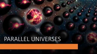 PARALLEL UNIVERSES
 