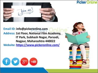 Email ID: info@pickeronline.com
Address: 1st Floor, National Film Academy,
IT Park, Subhash Nagar, Parsodi,
Nagpur, Maharashtra 440022
Website: https://www.pickeronline.com/
 