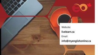 Thankyou!
Blaine
broberts@myenglishonline.ca
livelearn.ca
1-204-946-5140
Website:
livelearn.ca
Email:
info@myenglishonline.ca
 