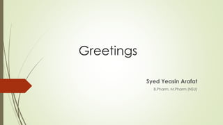 Greetings
Syed Yeasin Arafat
B.Pharm, M.Pharm (NSU)
 