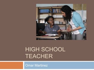 HIGH SCHOOL
TEACHER
Omar Martinez
 