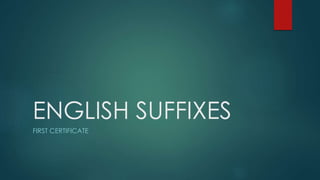 ENGLISH SUFFIXES
FIRST CERTIFICATE
 