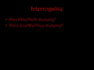 InterrogativeWas I/She/He/Itstudying?WereYou/We/Theystudying?
