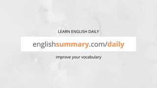 LEARN ENGLISH DAILY
englishsummary.com/daily
improve your vocabulary
 