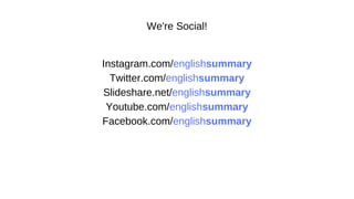 We're Social!
Instagram.com/englishsummary
Twitter.com/englishsummary
Slideshare.net/englishsummary
Youtube.com/englishsummary
Facebook.com/englishsummary
 
