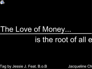 The Love of Money... ,[object Object],Price Tag by Jessie J. Feat. B.o.B Jacqueline Chan 