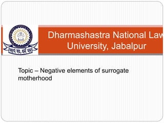 Dharmashastra National Law
University, Jabalpur
Topic – Negative elements of surrogate
motherhood
 