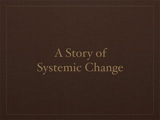A Story of
Systemic Change
 