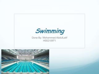 Swimming
Done By: Mohammed AbdulLatif
H00210971

 