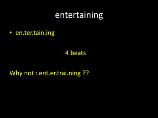 entertaining
• en.ter.tain.ing
4 beats
Why not : ent.er.trai.ning ??
 