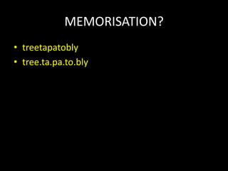 MEMORISATION?
• treetapatobly
• tree.ta.pa.to.bly
 
