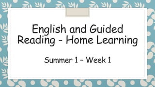 English and Guided
Reading - Home Learning
Summer 1 – Week 1
 