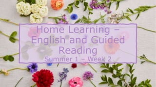 Home Learning –
English and Guided
Reading
Summer 1 – Week 2
 