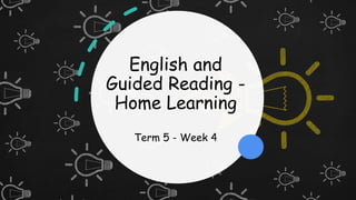 English and
Guided Reading -
Home Learning
Term 5 - Week 4
 