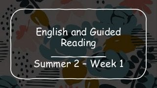 English and Guided
Reading
Summer 2 – Week 1
 