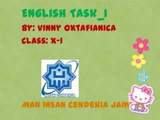 English Task_1
By: Vinny Oxtafianica
Class: X-1

Man Insan Cendekia Jambi

 