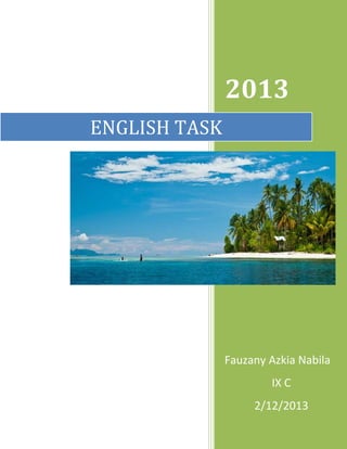 2013
ENGLISH TASK




               Fauzany Azkia Nabila
                       IX C
                    2/12/2013
 