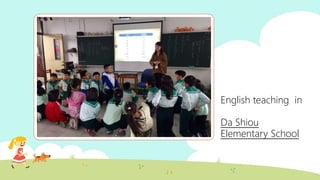English teaching in
Da Shiou
Elementary School