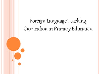 Foreign Language Teaching 
Curriculum in Primary Education 
 