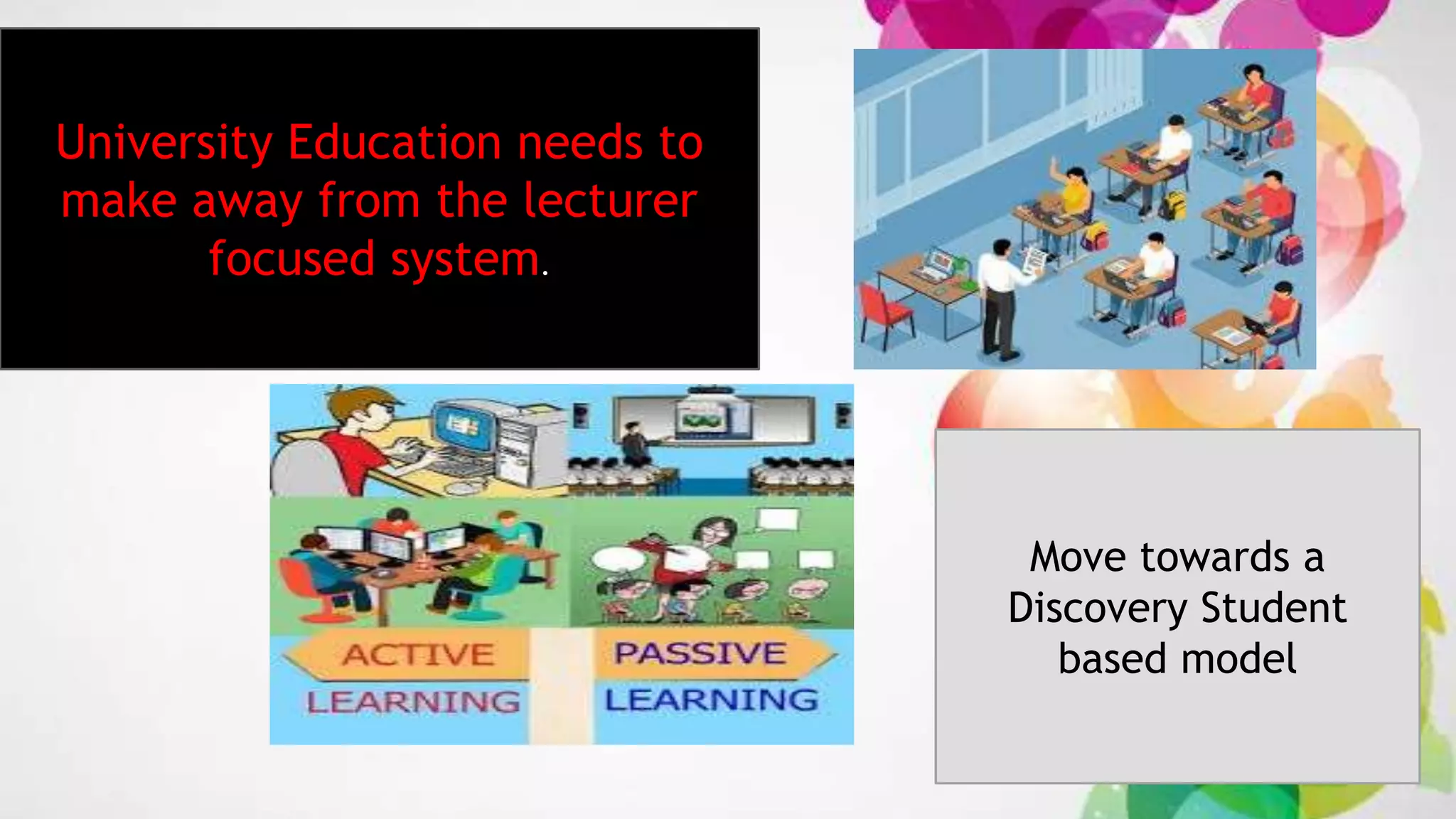 University Education needs to
make away from the lecturer
focused system.
Move towards a
Discovery Student
based model
 