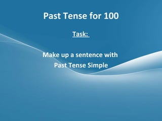 Past Tense for 100 Task:  Make up a sentence with  Past Tense Simple 