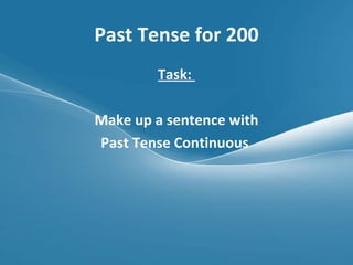 Past Tense for 200 Task:  Make up a sentence with Past Tense Continuous  