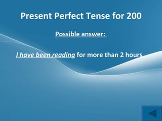Present Perfect Tense for 200 Possible answer:  I have been reading   for more than 2 hours.  
